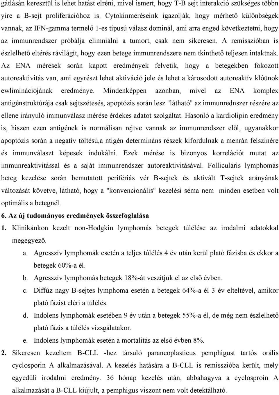 sikeresen. A remisszióban is észlelhet eltérés rávilágít, hogy ezen betege immunrendszere nem tkinthet teljesen intaktnak.