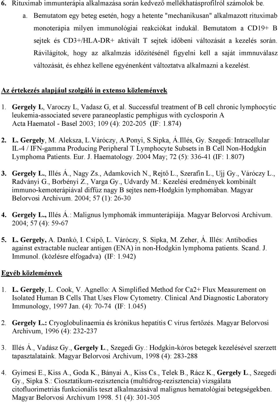 Rávilágítok, hogy az alkalmzás id zítésénél figyelni kell a saját immnuválasz változását, és ehhez kellene egyénenként változtatva alkalmazni a kezelést.