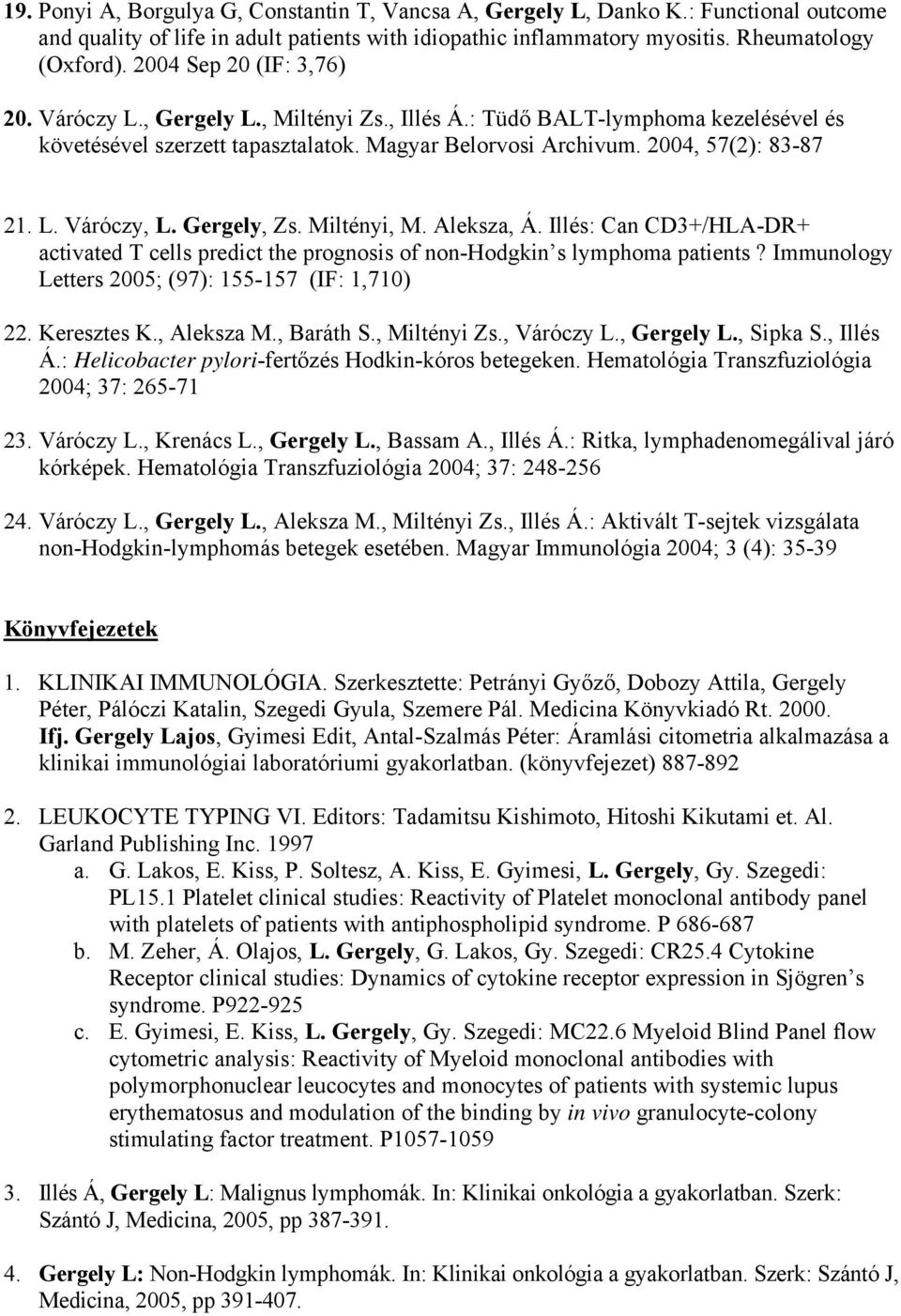 Gergely, Zs. Miltényi, M. Aleksza, Á. Illés: Can CD3+/HLA-DR+ activated T cells predict the prognosis of non-hodgkin s lymphoma patients? Immunology Letters 2005; (97): 155-157 (IF: 1,710) 22.