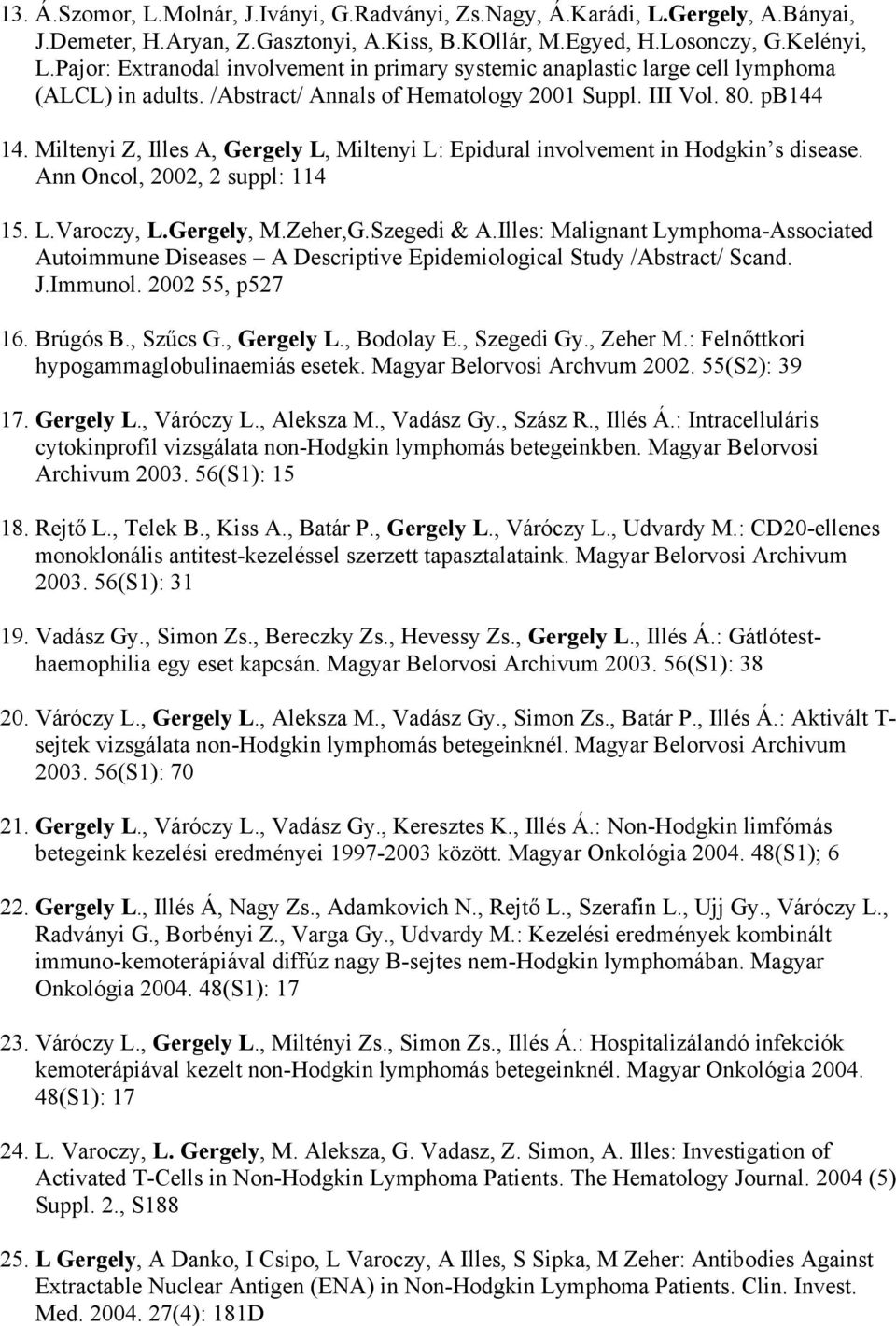 Miltenyi Z, Illes A, Gergely L, Miltenyi L: Epidural involvement in Hodgkin s disease. Ann Oncol, 2002, 2 suppl: 114 15. L.Varoczy, L.Gergely, M.Zeher,G.Szegedi & A.