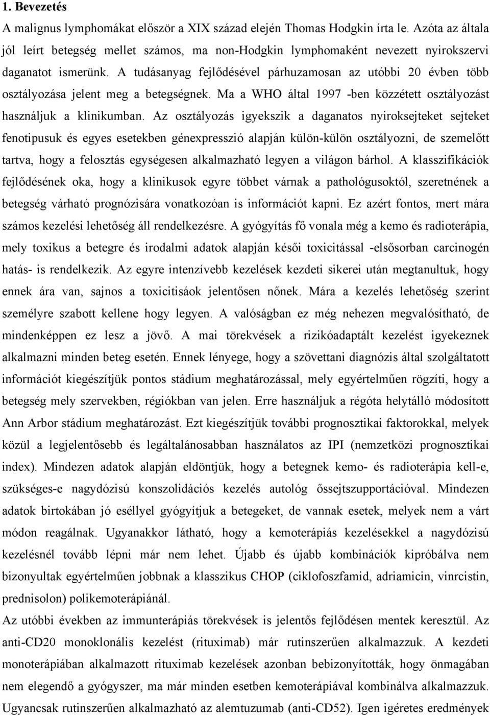 A tudásanyag fejl désével párhuzamosan az utóbbi 20 évben több osztályozása jelent meg a betegségnek. Ma a WHO által 1997 -ben közzétett osztályozást használjuk a klinikumban.