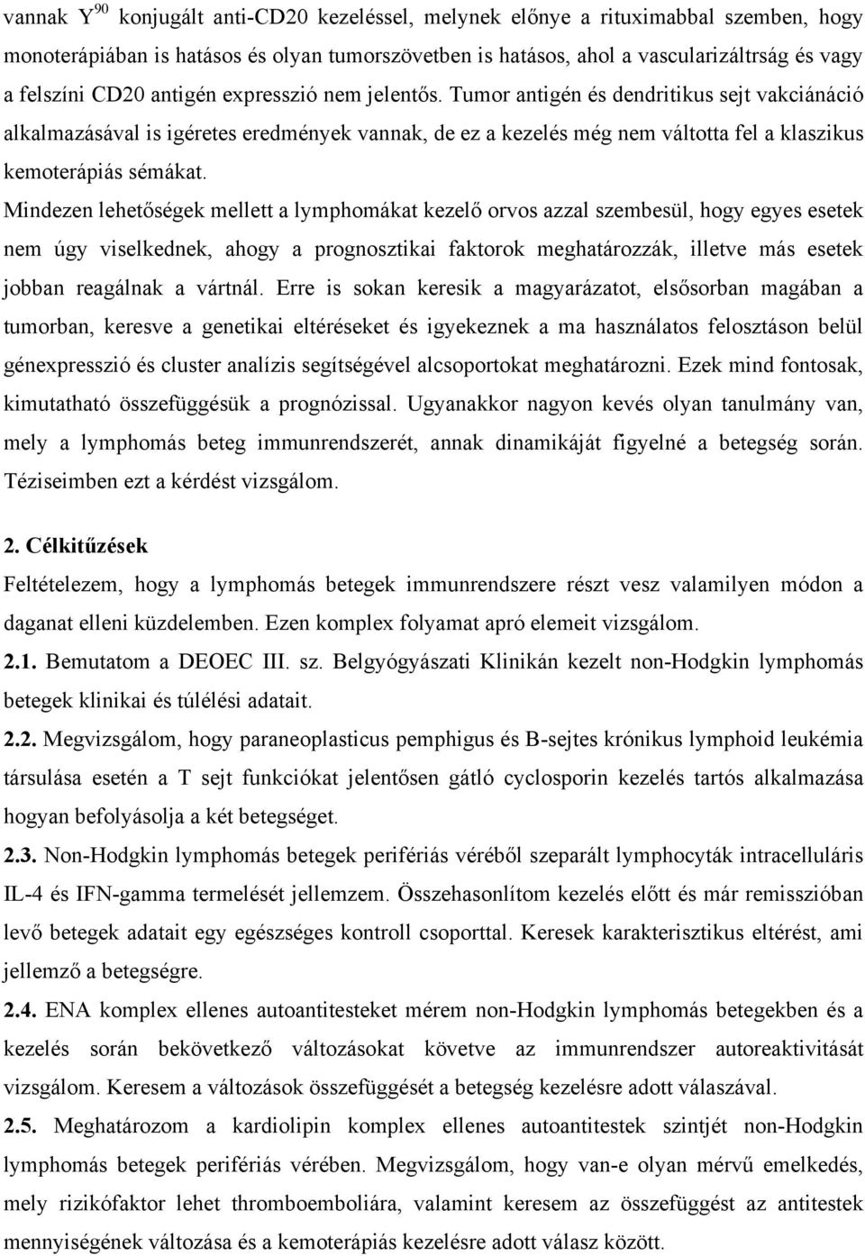 Mindezen lehet ségek mellett a lymphomákat kezel orvos azzal szembesül, hogy egyes esetek nem úgy viselkednek, ahogy a prognosztikai faktorok meghatározzák, illetve más esetek jobban reagálnak a