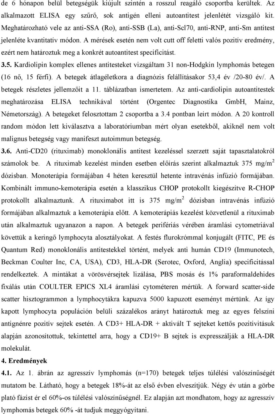 A mérések esetén nem volt cutt off feletti valós pozitív eredmény, ezért nem határoztuk meg a konkrét autoantitest specificitást. 3.5.