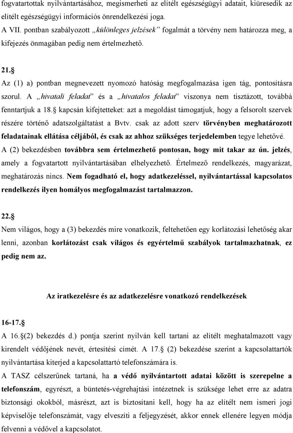 Az (1) a) pontban megnevezett nyomozó hatóság megfogalmazása igen tág, pontosításra szorul. A hivatali feladat és a hivatalos feladat viszonya nem tisztázott, továbbá fenntartjuk a 18.