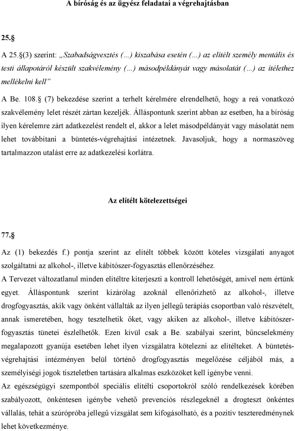 108. (7) bekezdése szerint a terhelt kérelmére elrendelhető, hogy a reá vonatkozó szakvélemény lelet részét zártan kezeljék.