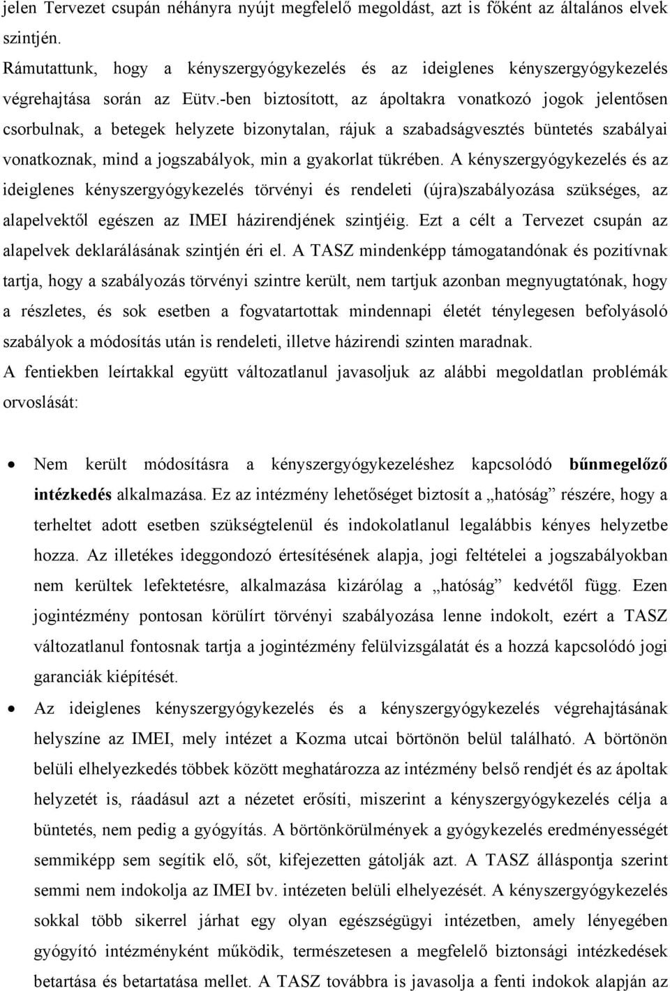 -ben biztosított, az ápoltakra vonatkozó jogok jelentősen csorbulnak, a betegek helyzete bizonytalan, rájuk a szabadságvesztés büntetés szabályai vonatkoznak, mind a jogszabályok, min a gyakorlat