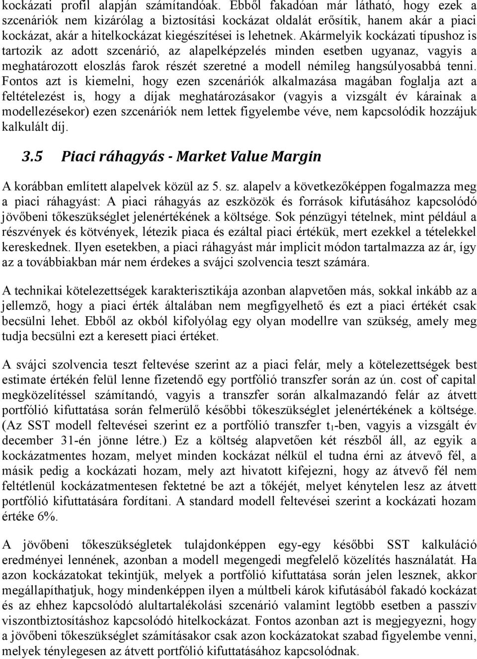 Akármelyik kockázati típushoz is tartozik az adott szcenárió, az alapelképzelés minden esetben ugyanaz, vagyis a meghatározott eloszlás farok részét szeretné a modell némileg hangsúlyosabbá tenni.