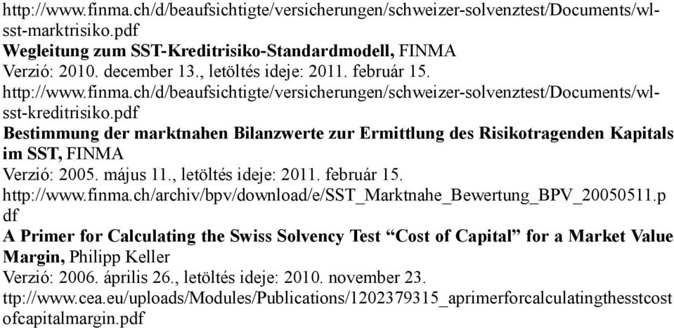 pdf Bestimmung der marktnahen Bilanzwerte zur Ermittlung des Risikotragenden Kapitals im SST, FINMA Verzió: 2005. május 11., letöltés ideje: 2011. február 15. http://www.finma.