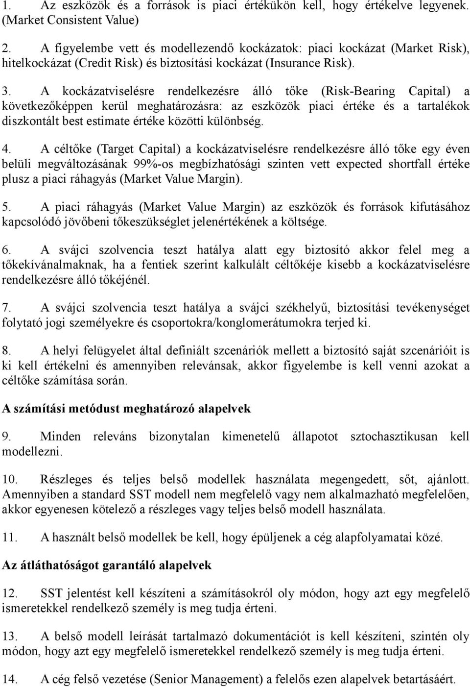 A kockázatviselésre rendelkezésre álló tőke (Risk-Bearing Capital) a következőképpen kerül meghatározásra: az eszközök piaci értéke és a tartalékok diszkontált best estimate értéke közötti különbség.