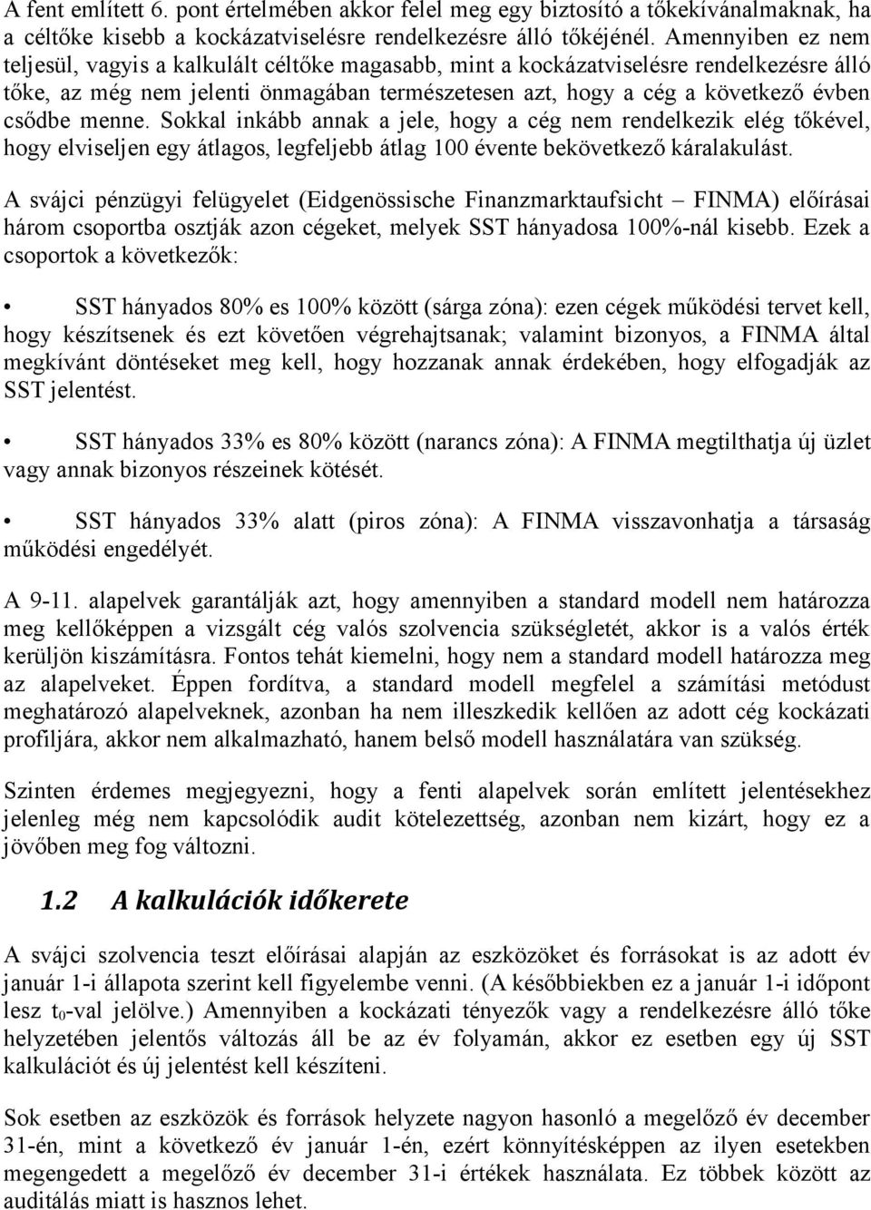 menne. Sokkal inkább annak a jele, hogy a cég nem rendelkezik elég tőkével, hogy elviseljen egy átlagos, legfeljebb átlag 100 évente bekövetkező káralakulást.