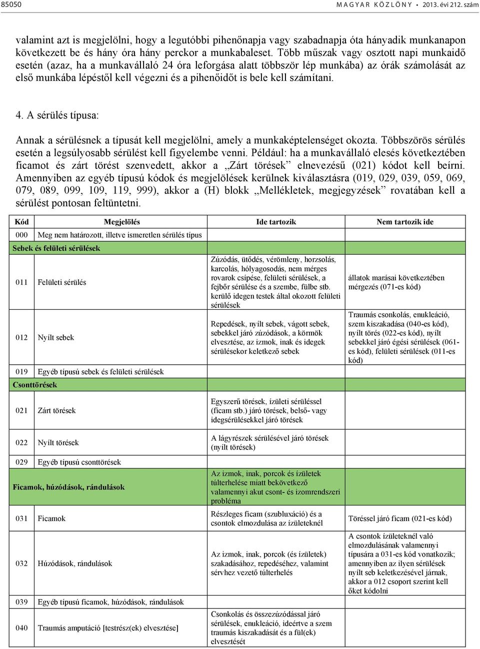 Több mszak vagy osztott napi munkaid esetén (azaz, ha a munkavállaló 24 óra leforgása alatt többször lép munkába) az órák számolását az els munkába lépéstl kell végezni és a pihenidt is bele kell