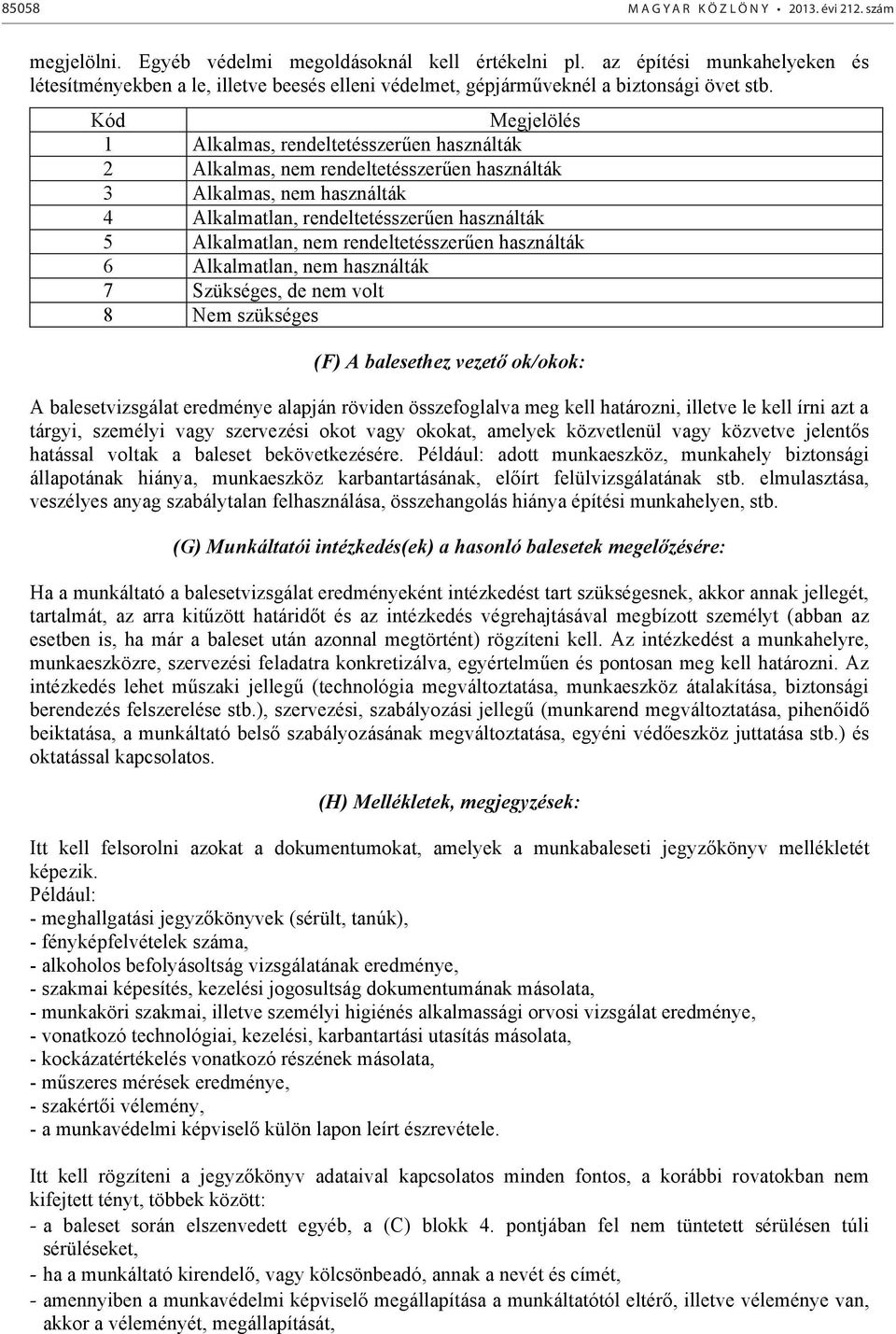 Kód Megjelölés 1 Alkalmas, rendeltetésszeren használták 2 Alkalmas, nem rendeltetésszeren használták 3 Alkalmas, nem használták 4 Alkalmatlan, rendeltetésszeren használták 5 Alkalmatlan, nem