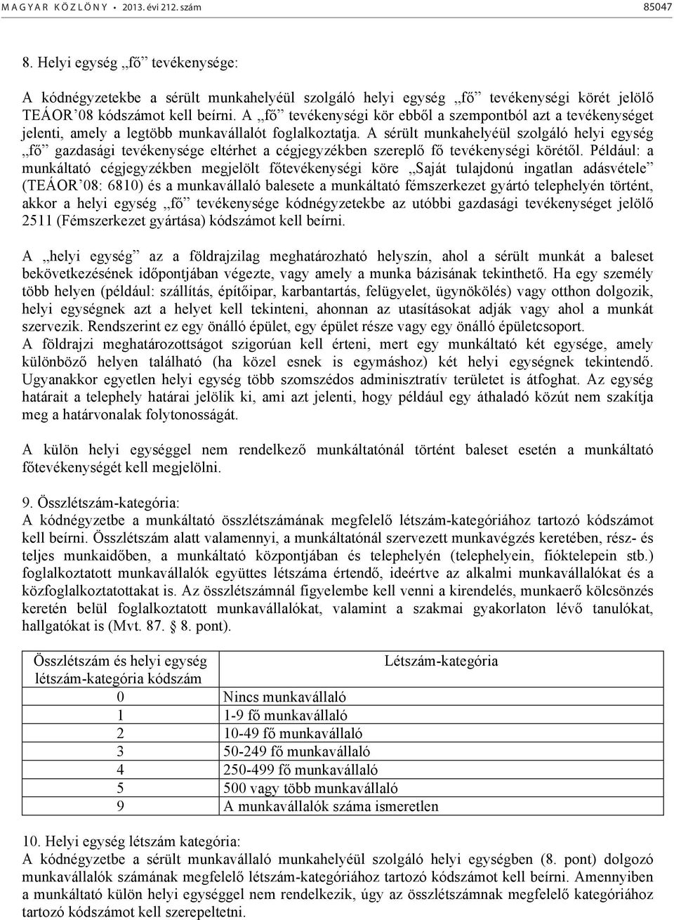 A f tevékenységi kör ebbl a szempontból azt a tevékenységet jelenti, amely a legtöbb munkavállalót foglalkoztatja.