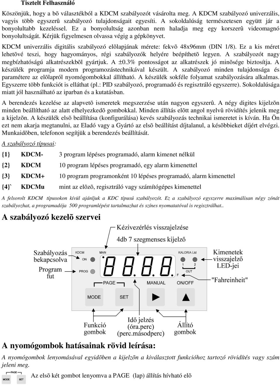 KDCM univerzális digitális szabályozó elõlapjának mérete: fekvõ 48x96mm (DIN 1/8). Ez a kis méret lehetõvé teszi, hogy hagyományos, régi szabályozók helyére beépíthetõ legyen.