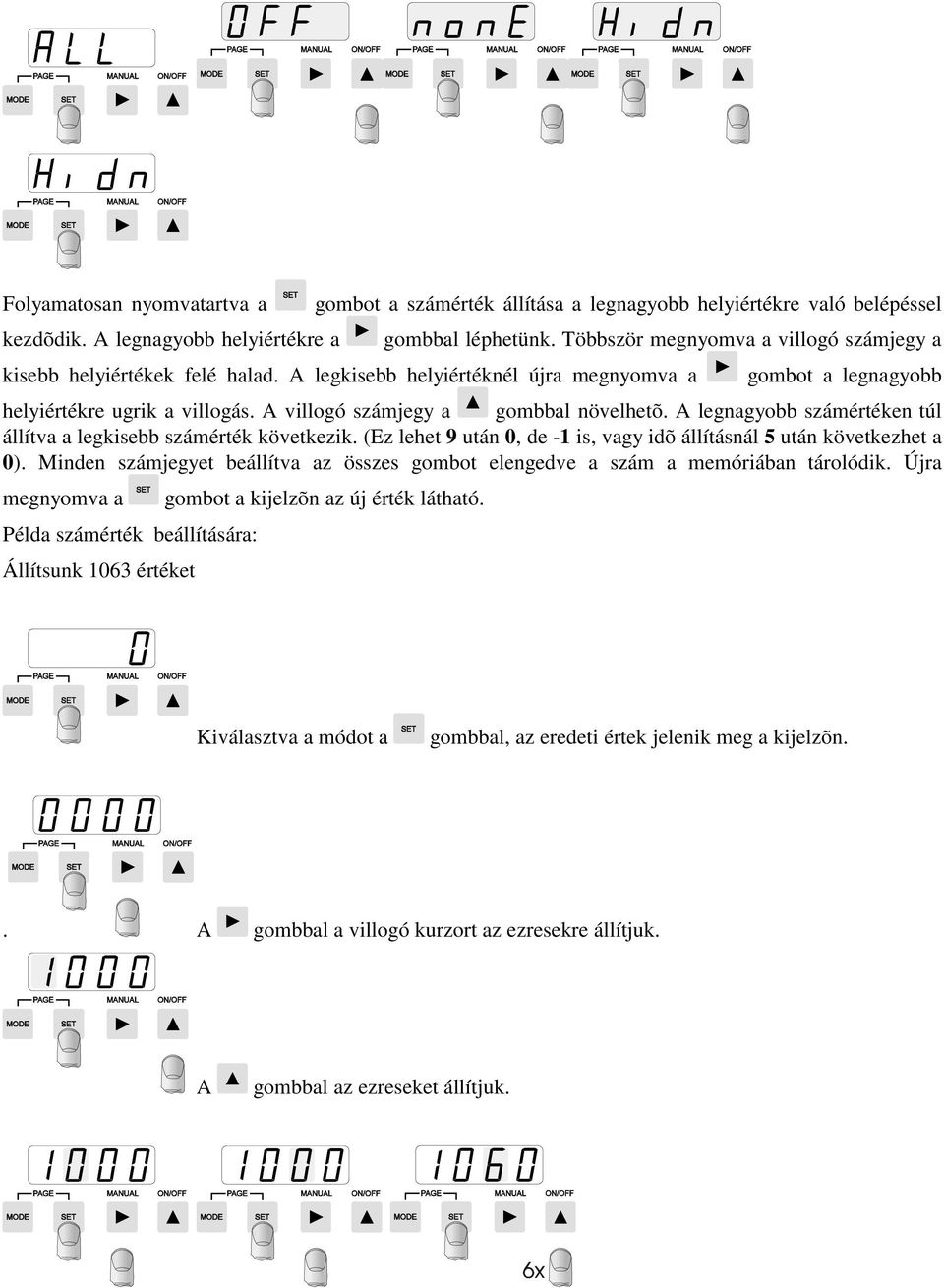 A villogó számjegy a gombbal növelhetõ. A legnagyobb számértéken túl állítva a legkisebb számérték következik. (Ez lehet 9 után 0, de -1 is, vagy idõ állításnál 5 után következhet a 0).