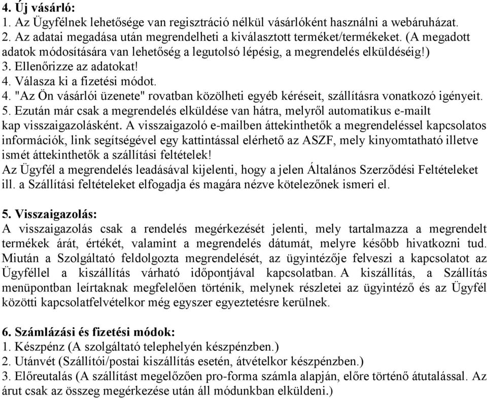 Válasza ki a fizetési módot. 4. "Az Ön vásárlói üzenete" rovatban közölheti egyéb kéréseit, szállításra vonatkozó igényeit. 5.