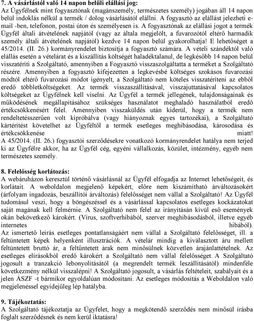 A fogyasztónak az elállási jogot a termék Ügyfél általi átvételének napjától (vagy az általa megjelölt, a fuvarozótól eltérő harmadik személy általi átvételének napjától) kezdve 14 napon belül