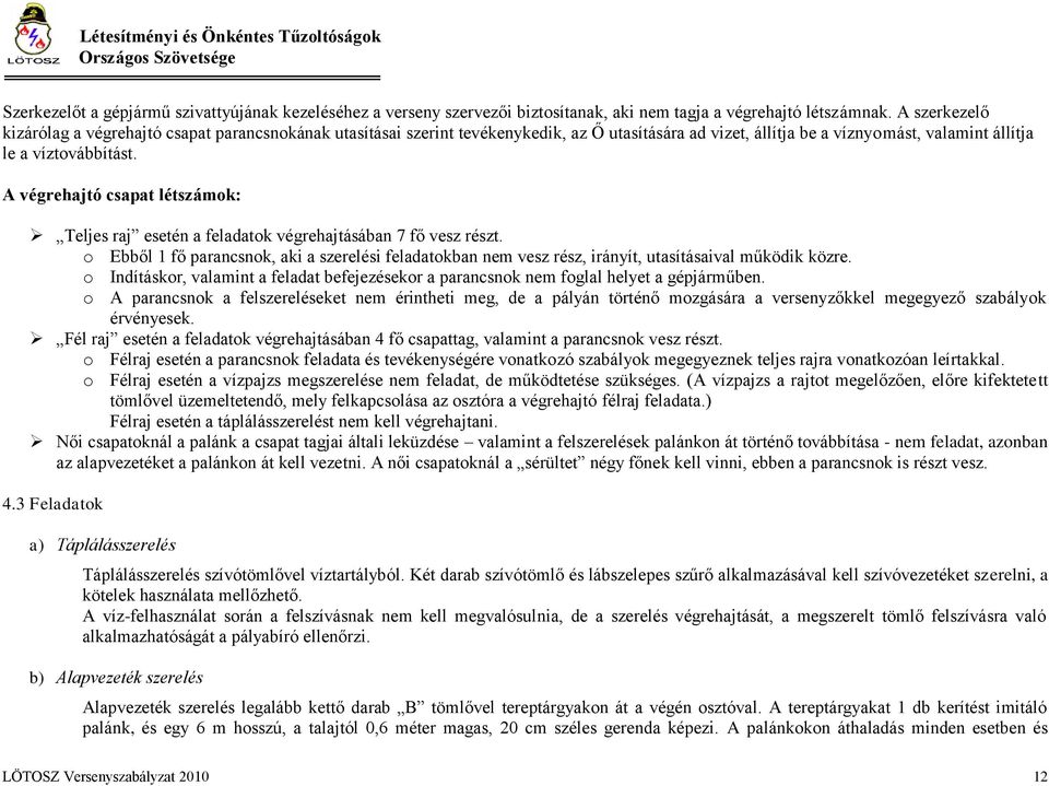 A végrehajtó csapat létszámok: Teljes raj esetén a feladatok végrehajtásában 7 fő vesz részt. o Ebből 1 fő parancsnok, aki a szerelési feladatokban nem vesz rész, irányít, utasításaival működik közre.