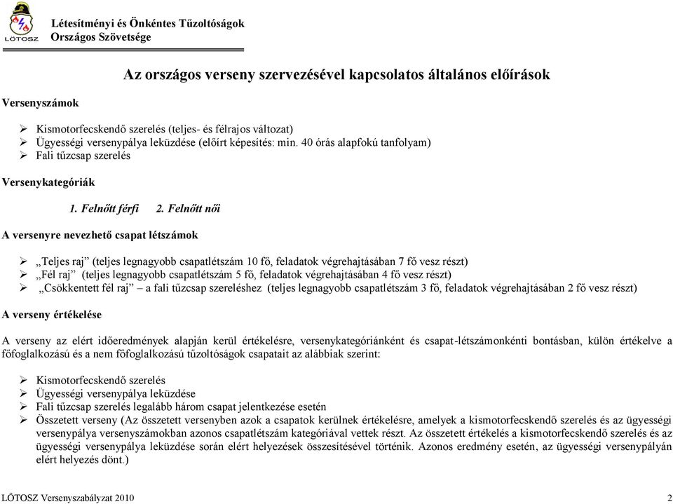 Felnőtt női A versenyre nevezhető csapat létszámok Teljes raj (teljes legnagyobb csapatlétszám 10 fő, feladatok végrehajtásában 7 fő vesz részt) Fél raj (teljes legnagyobb csapatlétszám 5 fő,