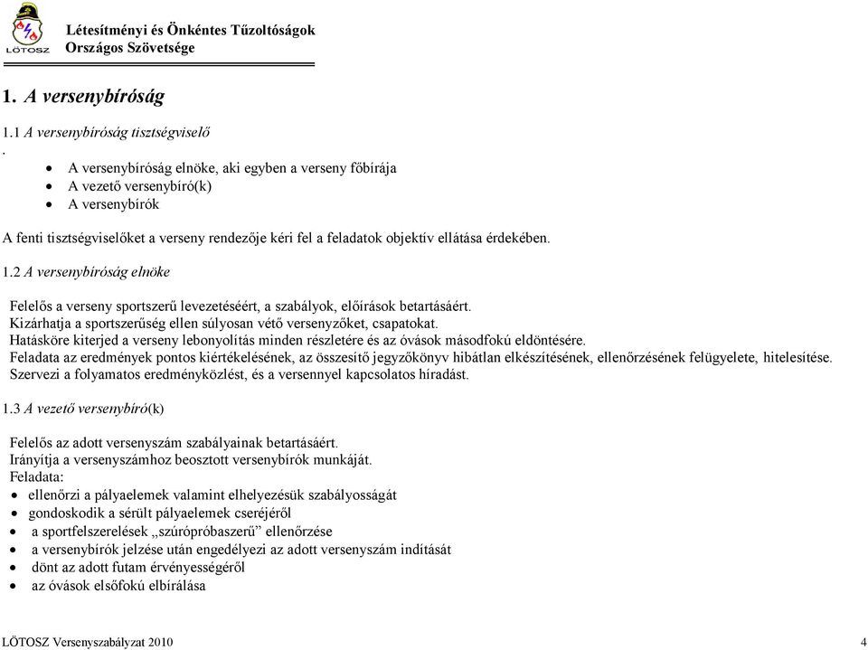 2 A versenybíróság elnöke Felelős a verseny sportszerű levezetéséért, a szabályok, előírások betartásáért. Kizárhatja a sportszerűség ellen súlyosan vétő versenyzőket, csapatokat.