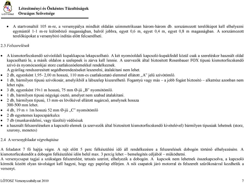 A sorszámozott terelőkúpokat a versenybíró indítás előtt felcserélheti. 2.3 Felszerelések A kismotorfecskendő szívóoldali kupakkapcsa lekapcsolható.