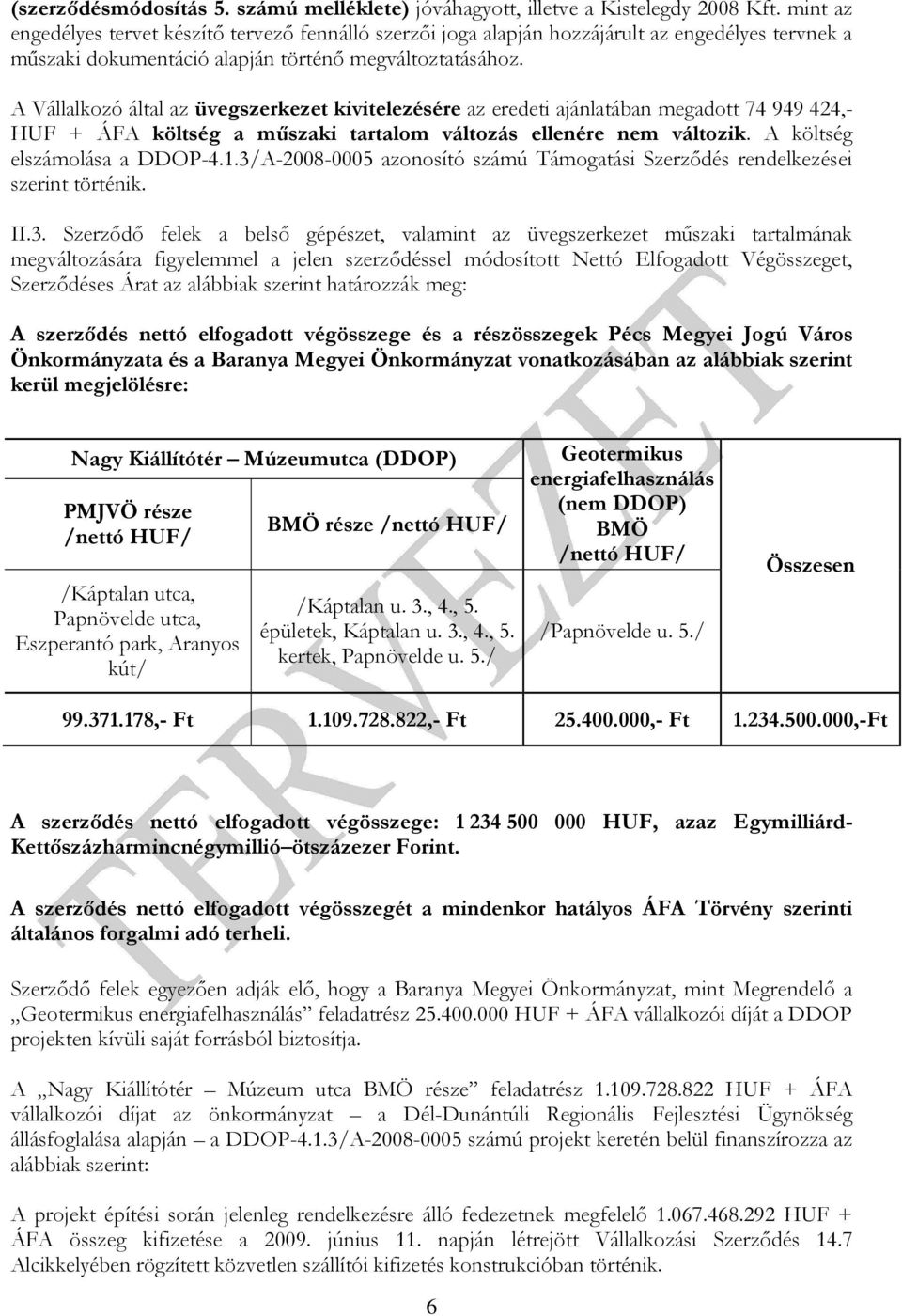 A Vállalkozó által az üvegszerkezet kivitelezésére az eredeti ajánlatában megadott 74 949 424,- HUF + ÁFA költség a műszaki tartalom változás ellenére nem változik. A költség elszámolása a DDOP-4.1.