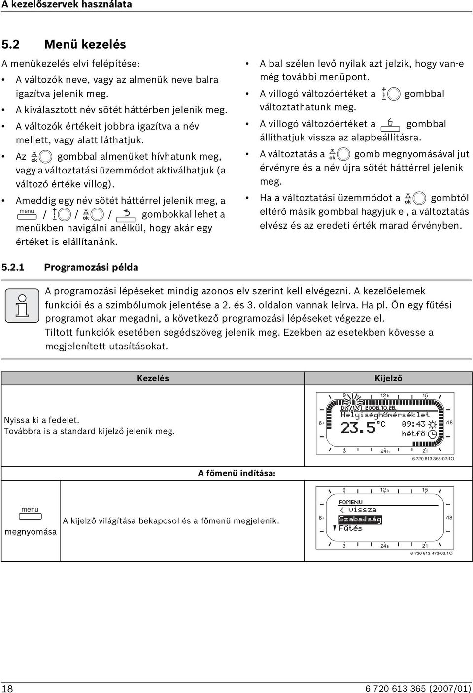 Ameddig egy név sötét háttérrel jelenik meg, a menu / / / gombokkal lehet a menükben navigálni anélkül, hogy akár egy értéket is elállítanánk.