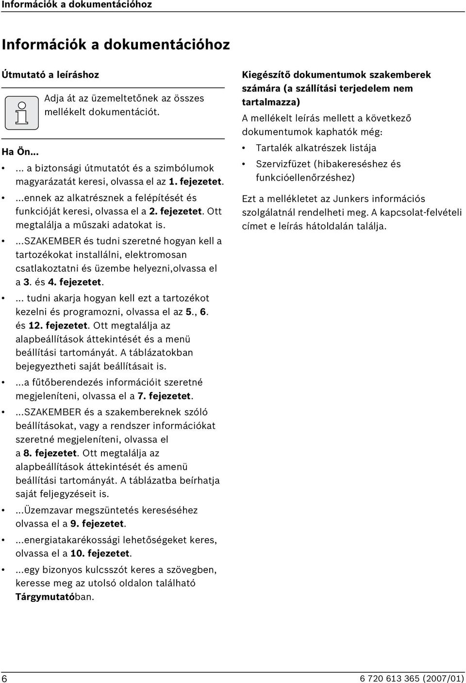 ...szakemer és tudni szeretné hogyan kell a tartozékokat installálni, elektromosan csatlakoztatni és üzembe helyezni,olvassa el a 3. és 4. fejezetet.