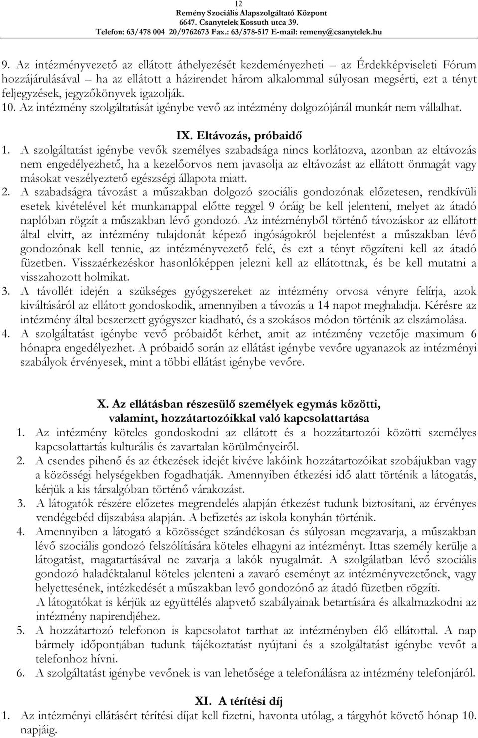 A szolgáltatást igénybe vevők személyes szabadsága nincs korlátozva, azonban az eltávozás nem engedélyezhető, ha a kezelőorvos nem javasolja az eltávozást az ellátott önmagát vagy másokat