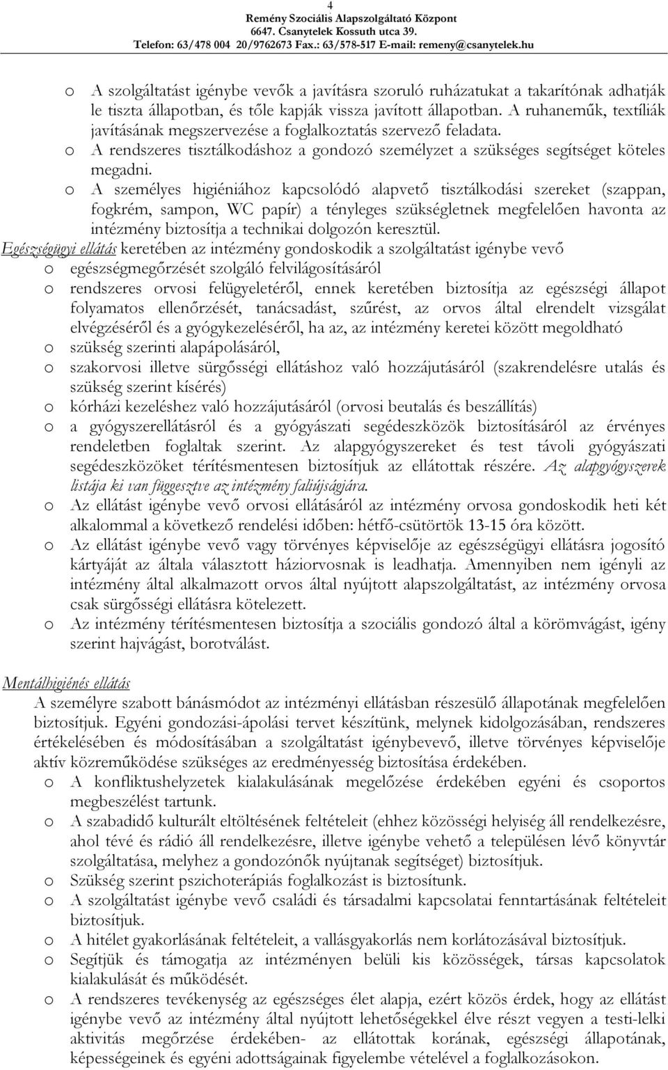 o A személyes higiéniához kapcsolódó alapvető tisztálkodási szereket (szappan, fogkrém, sampon, WC papír) a tényleges szükségletnek megfelelően havonta az intézmény biztosítja a technikai dolgozón