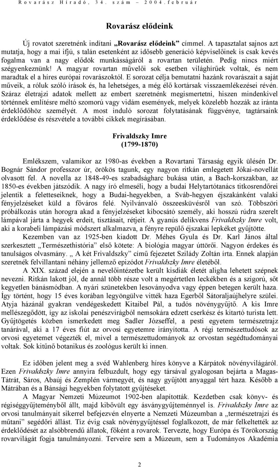 Pedig nincs miért szégyenkeznünk! A magyar rovartan művelői sok esetben világhírűek voltak, és nem maradtak el a híres európai rovarászoktól.