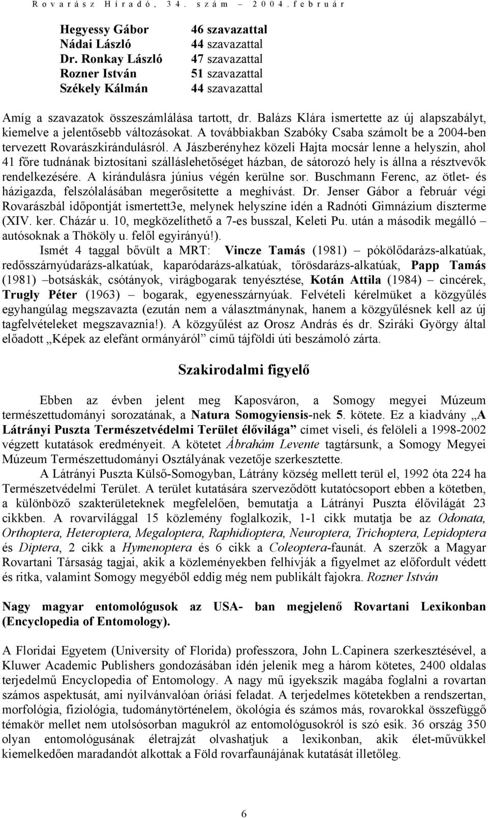 A Jászberényhez közeli Hajta mocsár lenne a helyszín, ahol 41 főre tudnának biztosítani szálláslehetőséget házban, de sátorozó hely is állna a résztvevők rendelkezésére.