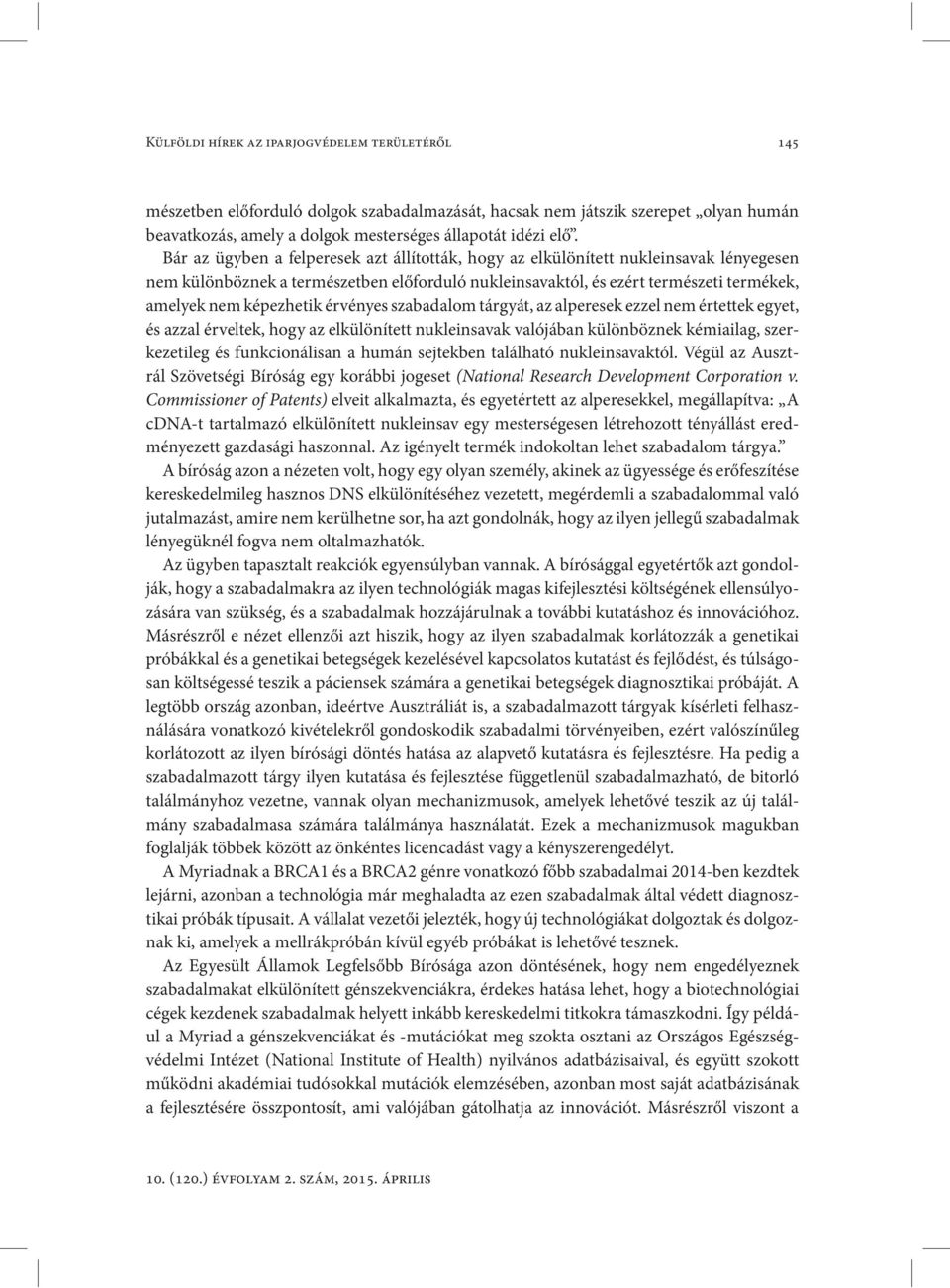 érvényes szabadalom tárgyát, az alperesek ezzel nem értettek egyet, és azzal érveltek, hogy az elkülönített nukleinsavak valójában különböznek kémiailag, szerkezetileg és funkcionálisan a humán