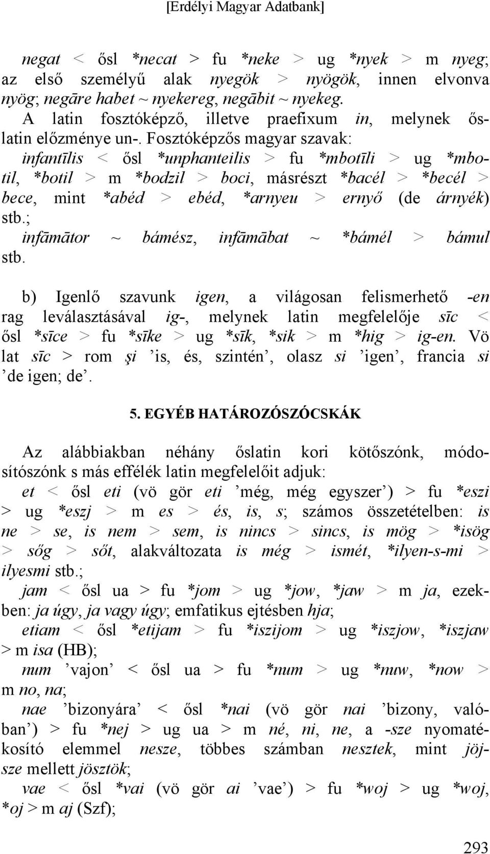 Fosztóképzős magyar szavak: infantīlis < ősl *unphanteilis > fu *mbotīli > ug *mbotil, *botil > m *bodzil > boci, másrészt *bacél > *becél > bece, mint *abéd > ebéd, *arnyeu > ernyő (de árnyék) stb.