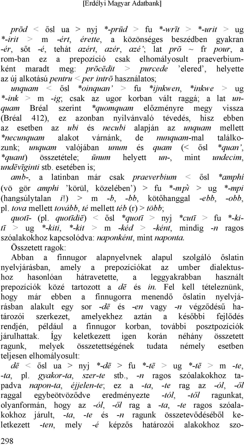 ugor korban vált raggá; a lat unquam Bréal szerint *quomquam előzményre megy vissza (Bréal 412), ez azonban nyilvánvaló tévedés, hisz ebben az esetben az ubi és necubi alapján az unquam mellett