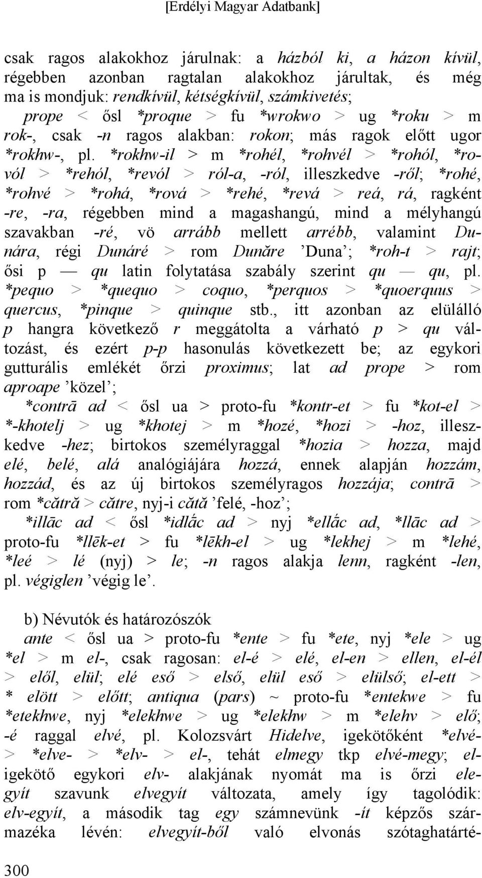 *rokhw-il > m *rohél, *rohvél > *rohól, *rovól > *rehól, *revól > ról-a, -ról, illeszkedve -ről; *rohé, *rohvé > *rohá, *rová > *rehé, *revá > reá, rá, ragként -re, -ra, régebben mind a magashangú,