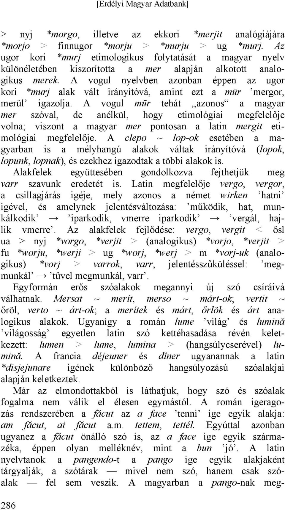 A vogul nyelvben azonban éppen az ugor kori *murj alak vált irányítóvá, amint ezt a mūr mergor, merül igazolja.