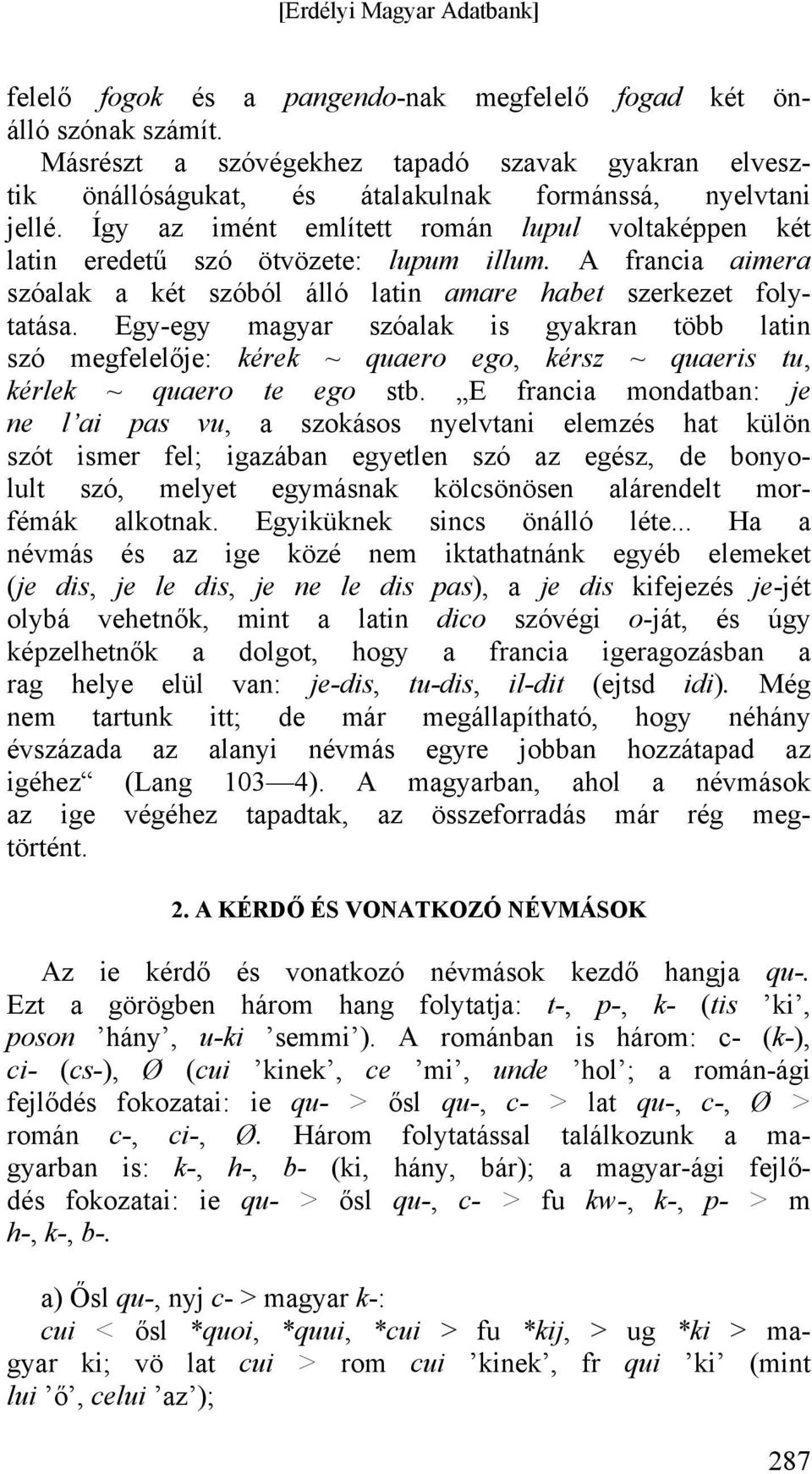 Egy-egy magyar szóalak is gyakran több latin szó megfelelője: kérek ~ quaero ego, kérsz ~ quaeris tu, kérlek ~ quaero te ego stb.