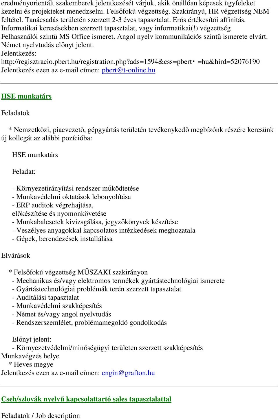 Angol nyelv kommunikációs szintű ismerete elvárt. Német nyelvtudás előnyt jelent. Jelentkezés: http://regisztracio.pbert.hu/registration.php?