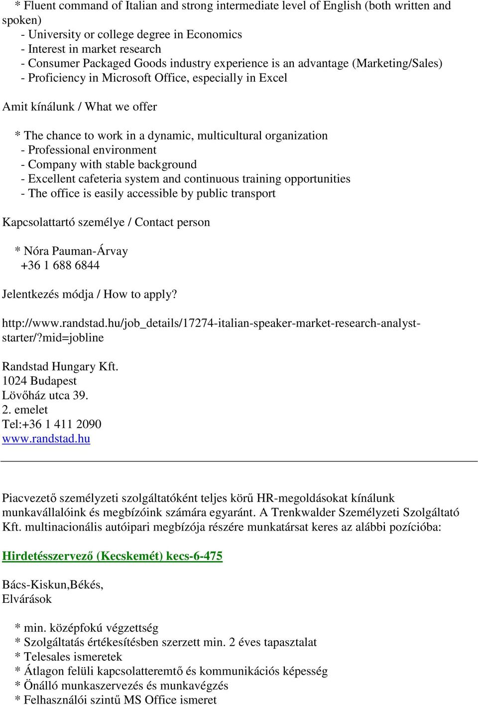 organization - Professional environment - Company with stable background - Excellent cafeteria system and continuous training opportunities - The office is easily accessible by public transport