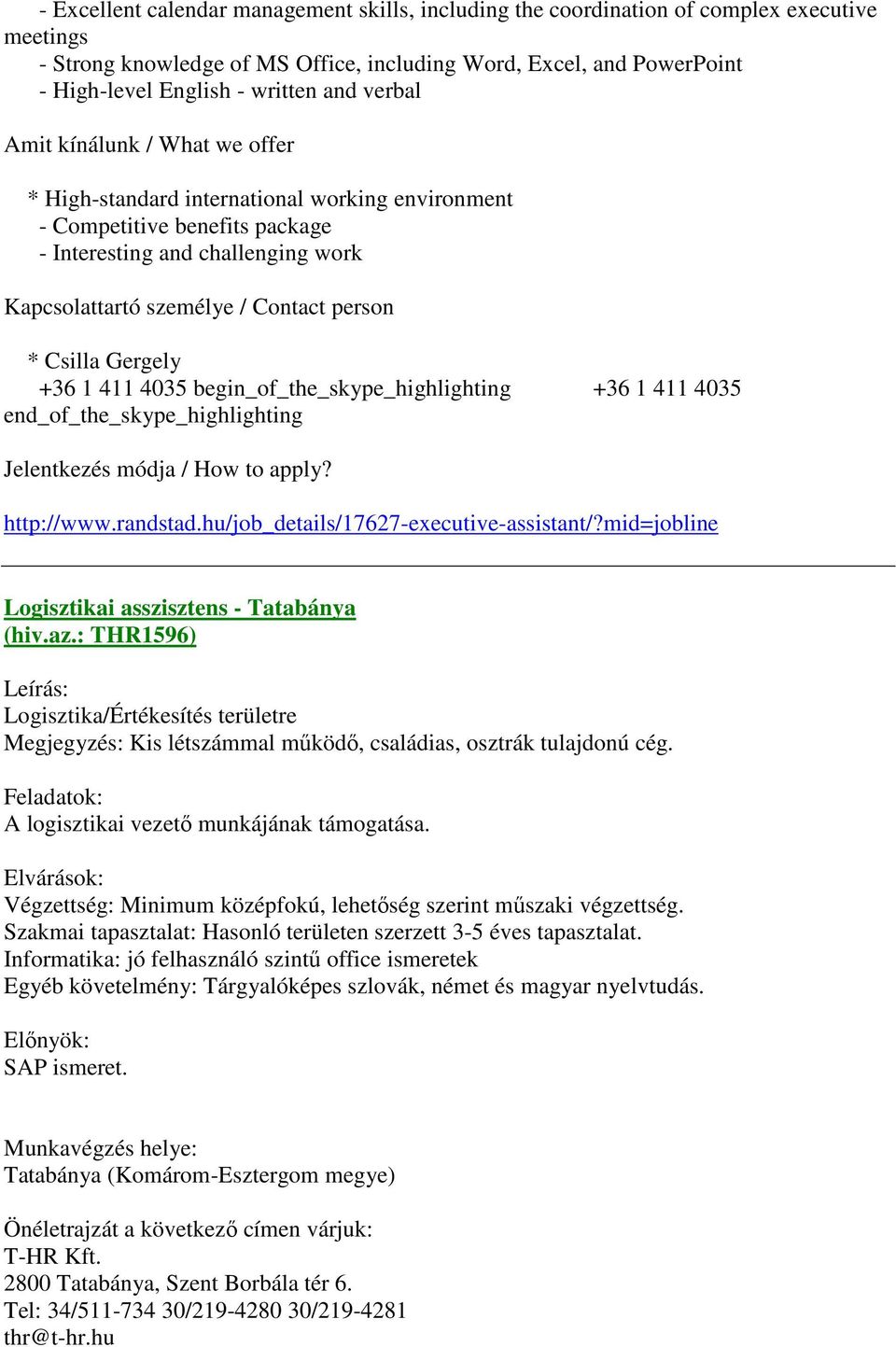 Csilla Gergely +36 1 411 4035 begin_of_the_skype_highlighting +36 1 411 4035 end_of_the_skype_highlighting Jelentkezés módja / How to apply? http://www.randstad.