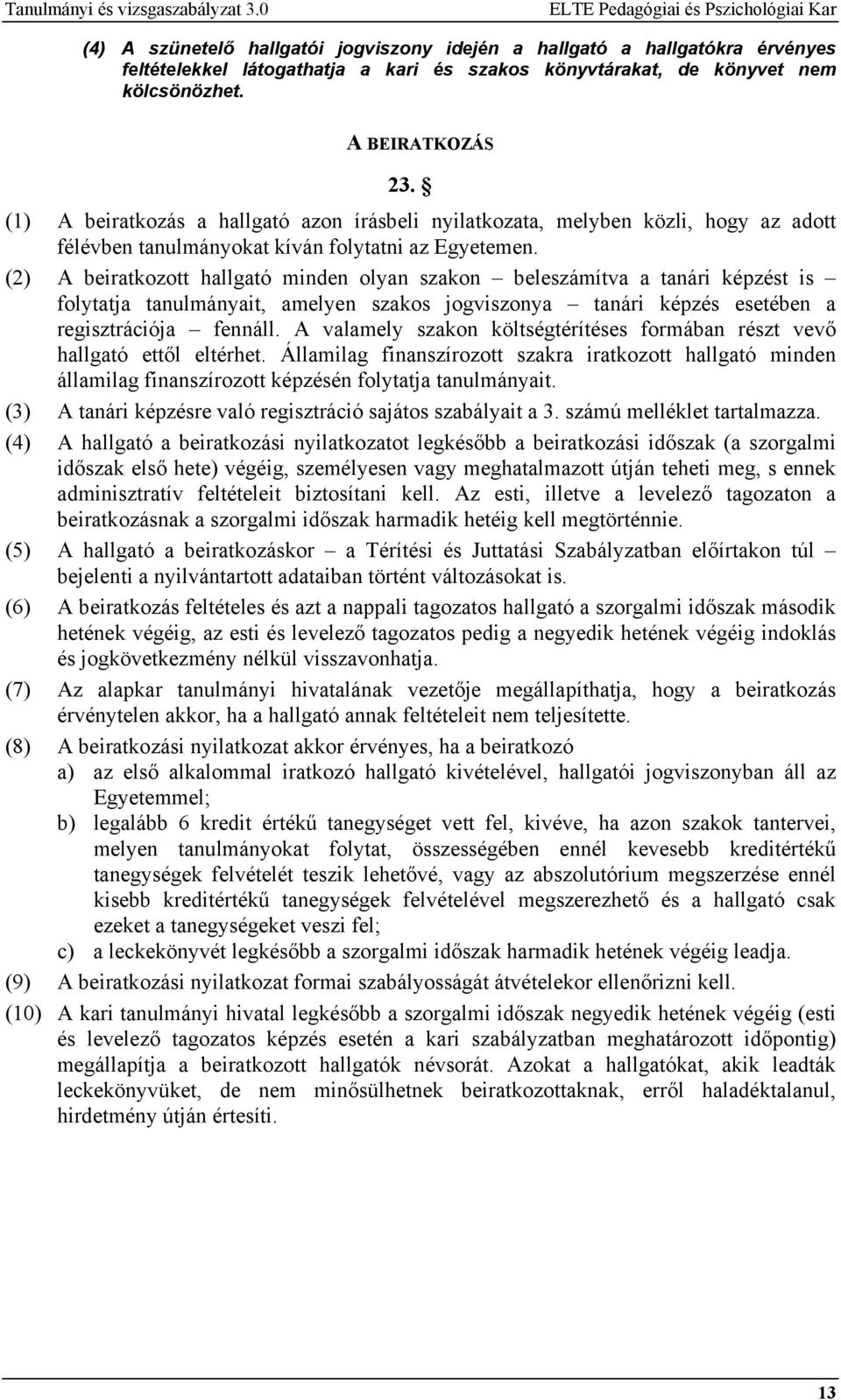 kölcsönözhet. A BEIRATKOZÁS 23. (1) A beiratkozás a hallgató azon írásbeli nyilatkozata, melyben közli, hogy az adott félévben tanulmányokat kíván folytatni az Egyetemen.