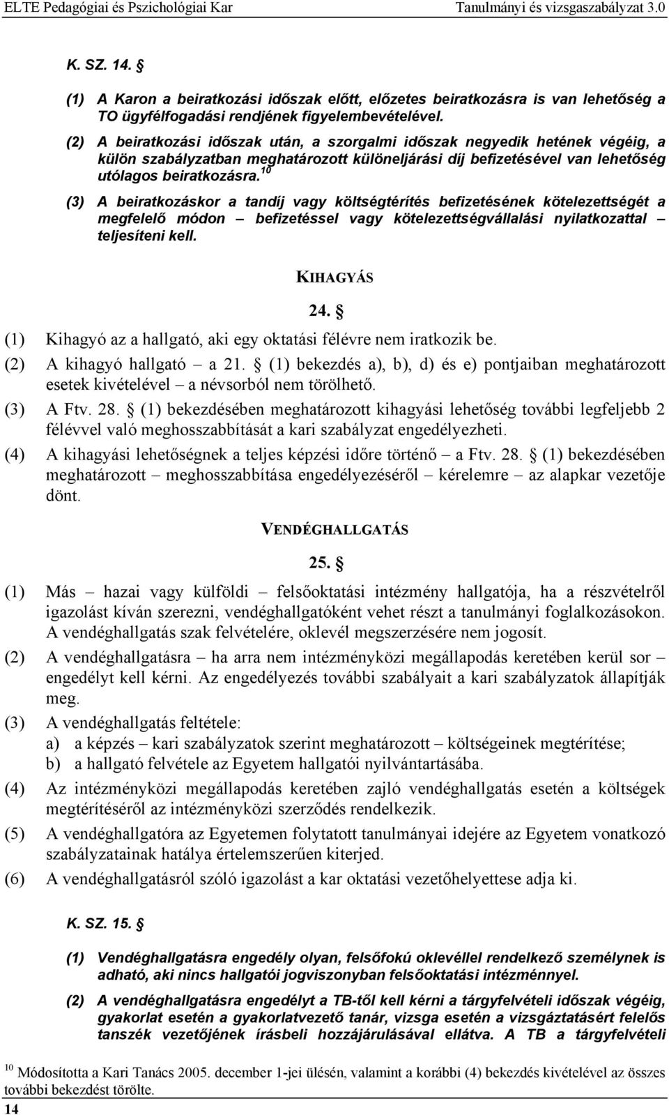 (2) A beiratkozási időszak után, a szorgalmi időszak negyedik hetének végéig, a külön szabályzatban meghatározott különeljárási díj befizetésével van lehetőség utólagos beiratkozásra.