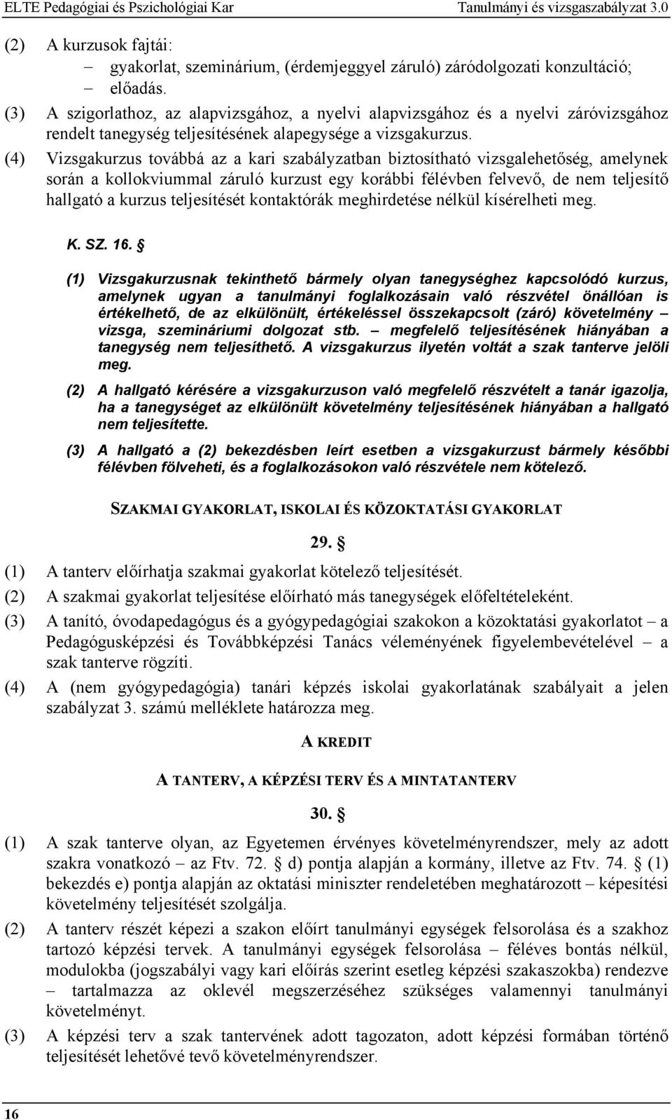 (4) Vizsgakurzus továbbá az a kari szabályzatban biztosítható vizsgalehetőség, amelynek során a kollokviummal záruló kurzust egy korábbi félévben felvevő, de nem teljesítő hallgató a kurzus