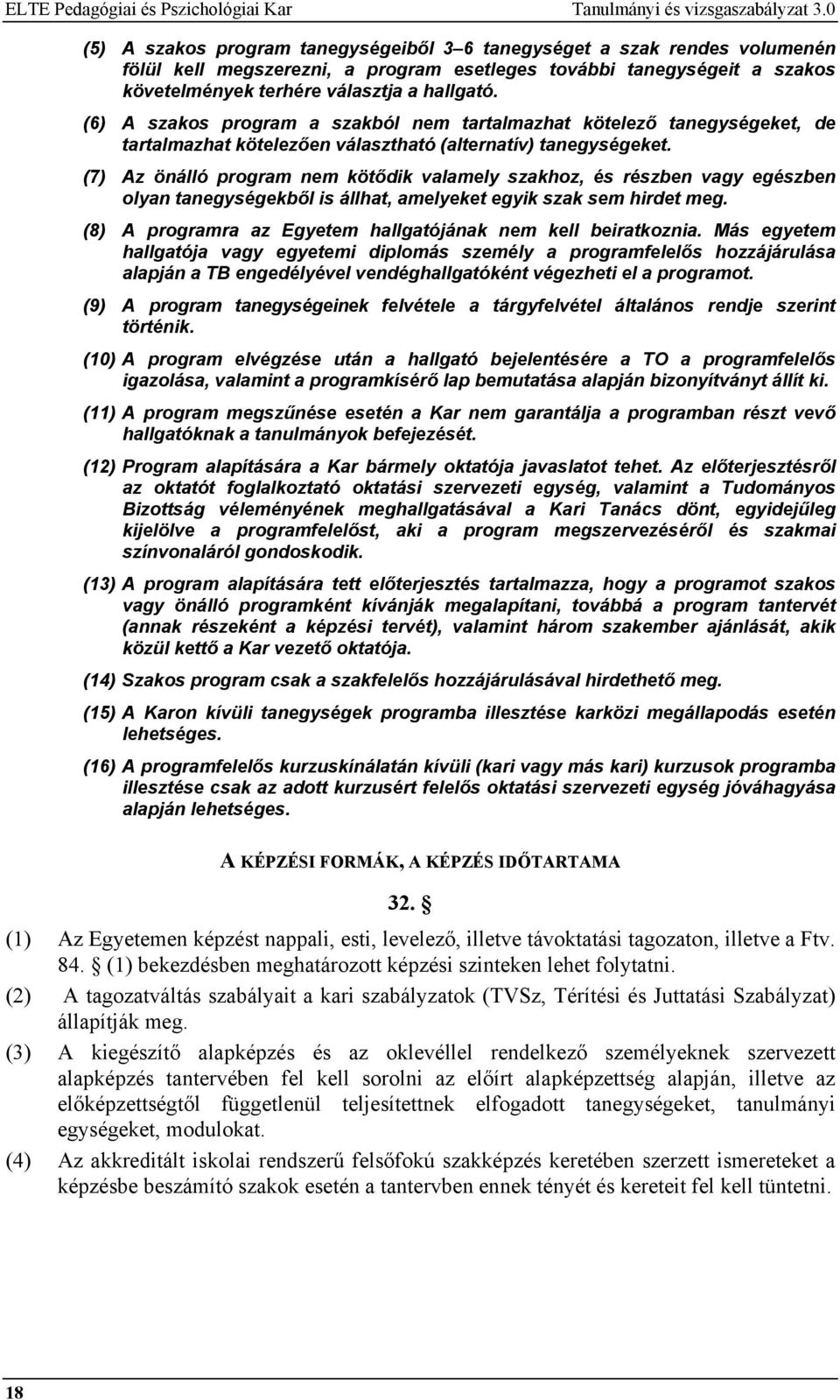 (6) A szakos program a szakból nem tartalmazhat kötelező tanegységeket, de tartalmazhat kötelezően választható (alternatív) tanegységeket.