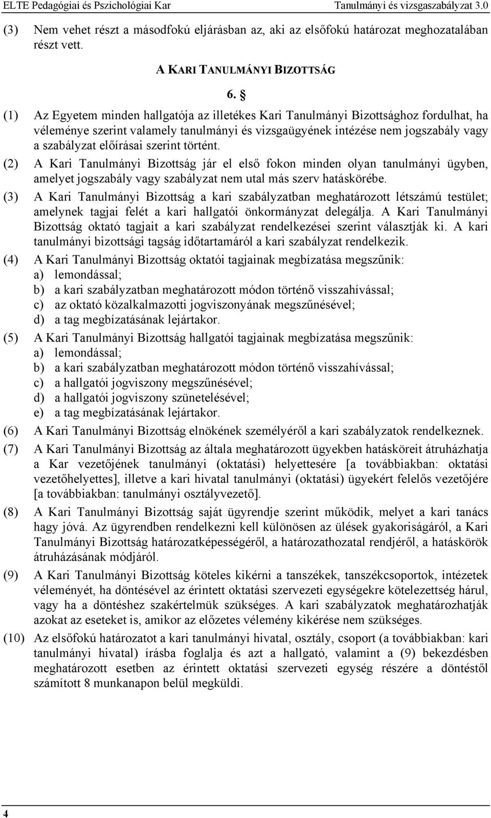 (1) Az Egyetem minden hallgatója az illetékes Kari Tanulmányi Bizottsághoz fordulhat, ha véleménye szerint valamely tanulmányi és vizsgaügyének intézése nem jogszabály vagy a szabályzat előírásai