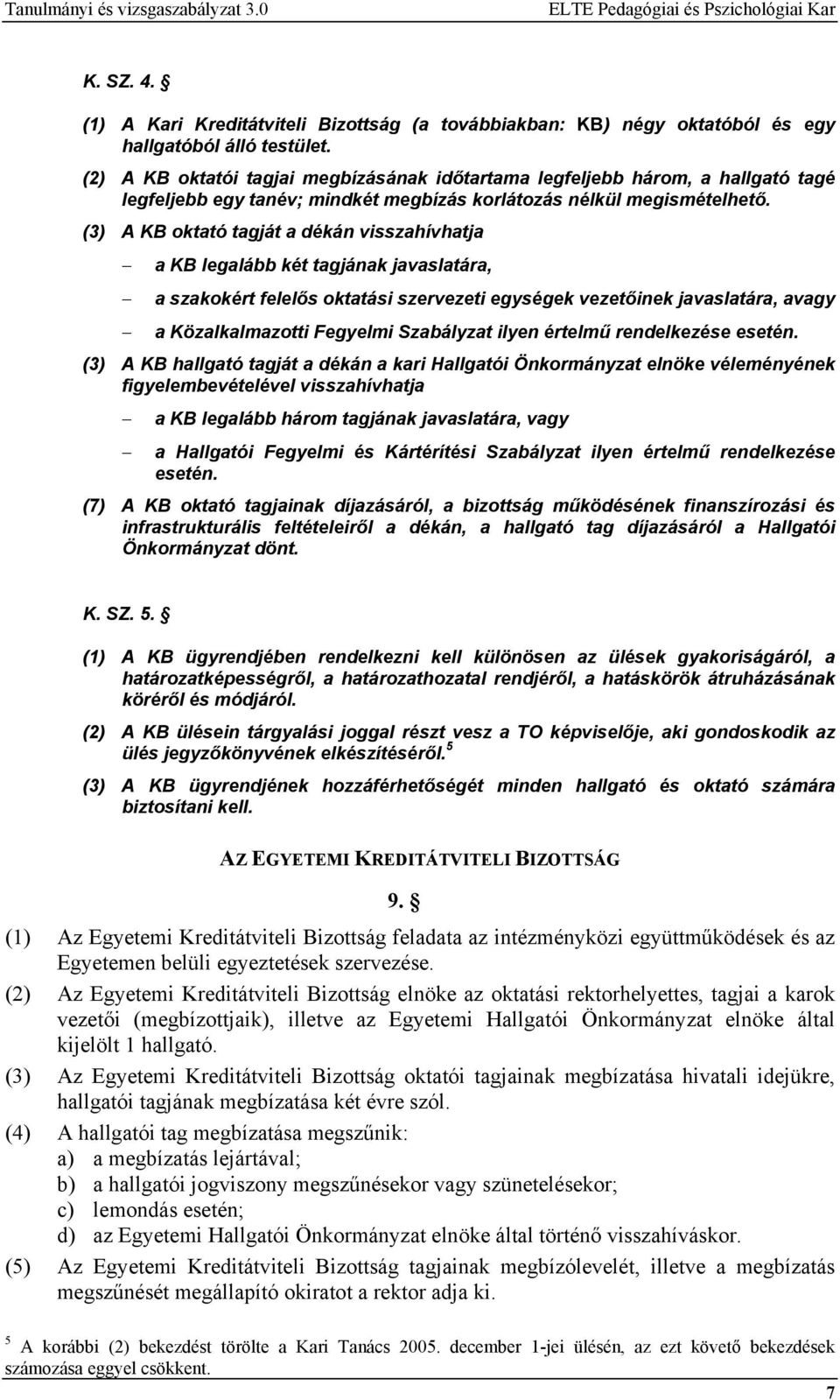 (3) A KB oktató tagját a dékán visszahívhatja a KB legalább két tagjának javaslatára, a szakokért felelős oktatási szervezeti egységek vezetőinek javaslatára, avagy a Közalkalmazotti Fegyelmi