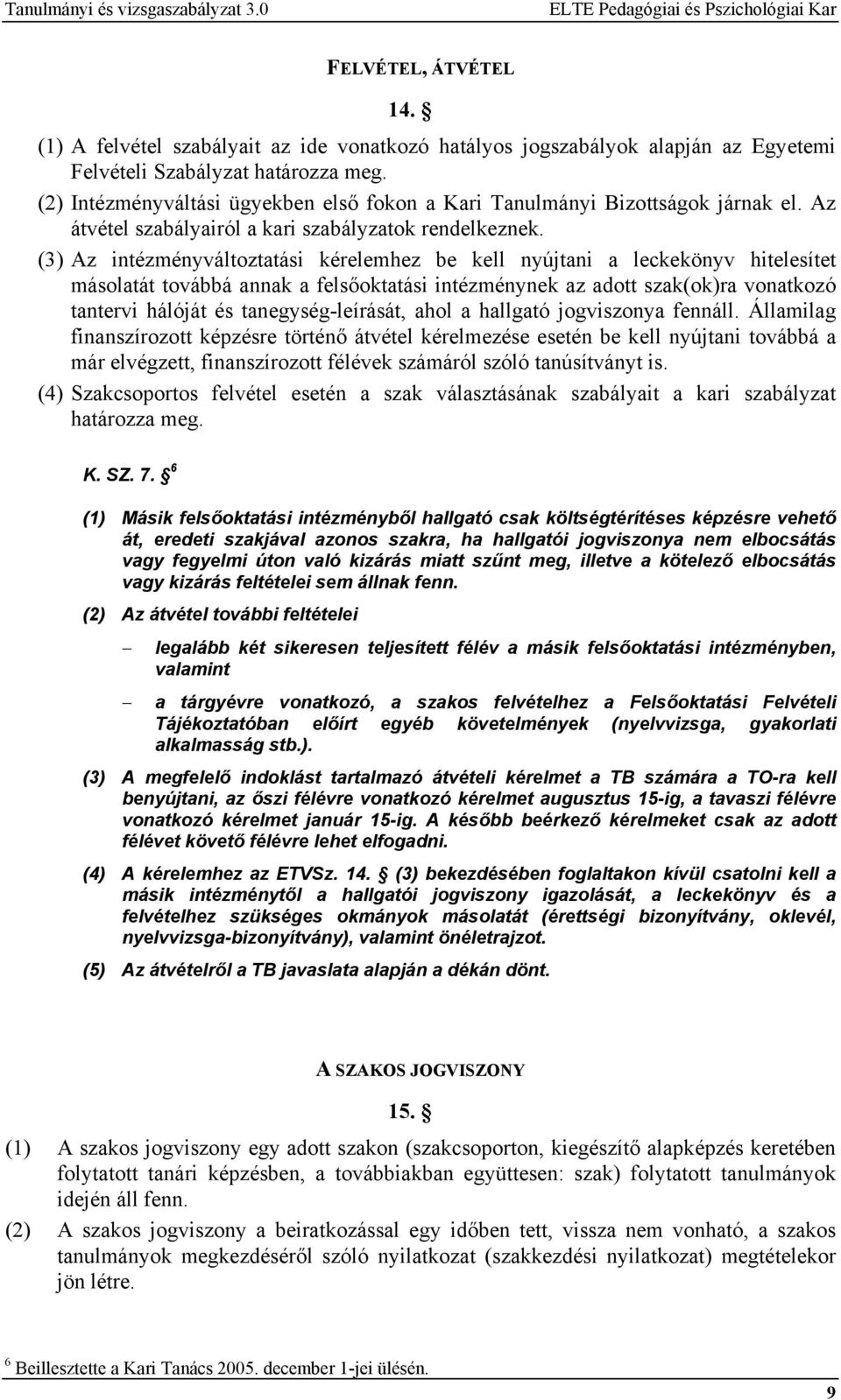 (2) Intézményváltási ügyekben első fokon a Kari Tanulmányi Bizottságok járnak el. Az átvétel szabályairól a kari szabályzatok rendelkeznek.