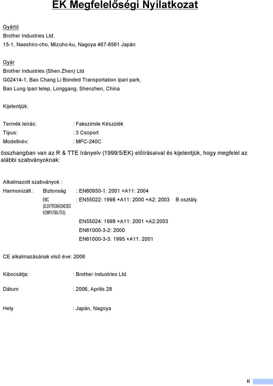 Kijelentjük: Termék leírás: Típus: Modellnév: : Fakszimile Készülék : 3 Csoport : MFC-240C összhangban van az R & TTE Irányelv (1999/5/EK) előírásaival és kijelentjük, hogy megfelel az alábbi