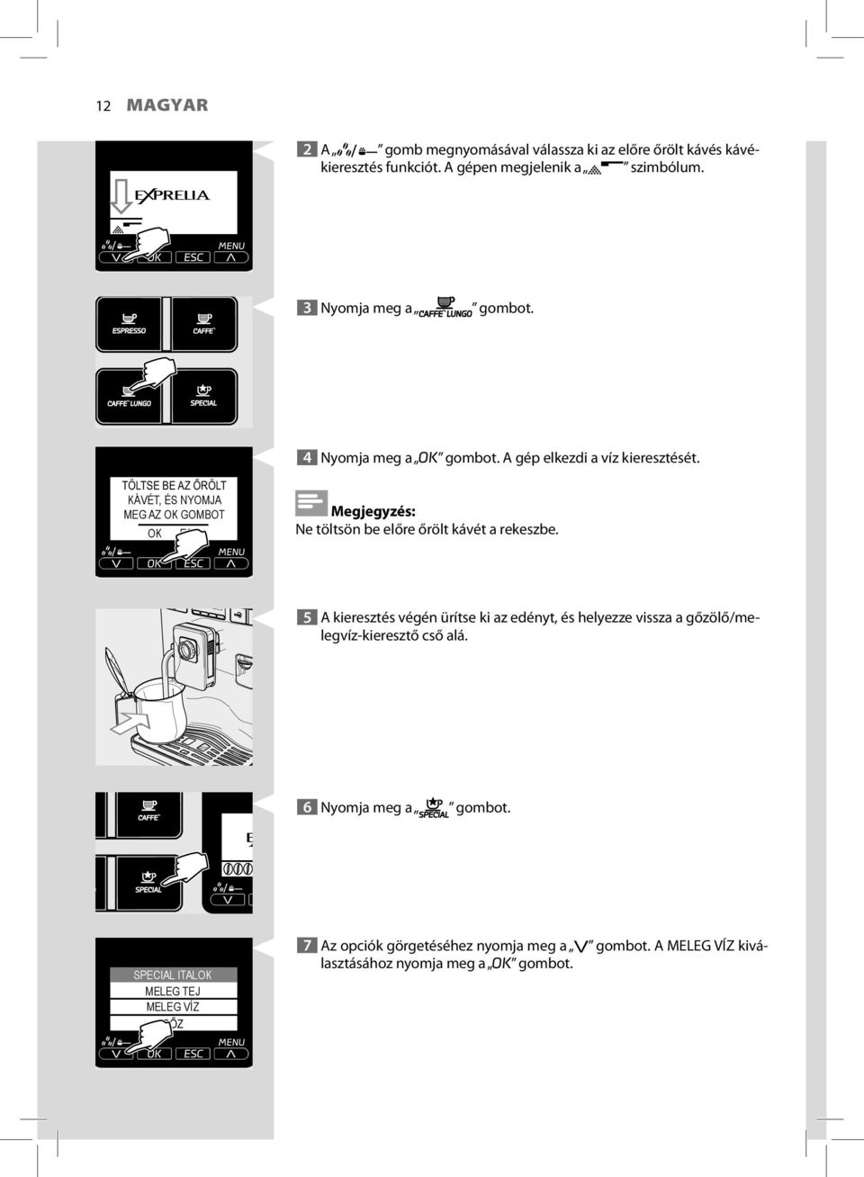 KÁVÉT, ÉS NYOMJA MEG AZ OK GOMBOT OK ESC Megjegyzés: Ne töltsön be előre őrölt kávét a rekeszbe.